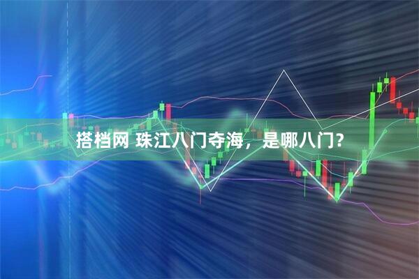 搭档网 珠江八门夺海，是哪八门？