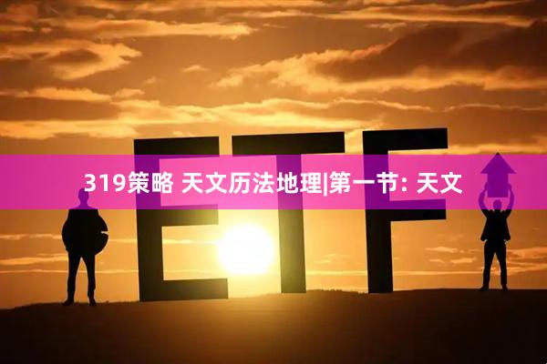 319策略 天文历法地理|第一节: 天文
