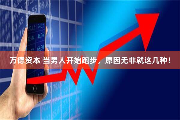 万德资本 当男人开始跑步，原因无非就这几种！