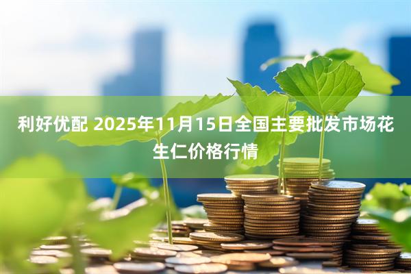 利好优配 2025年11月15日全国主要批发市场花生仁价格行情
