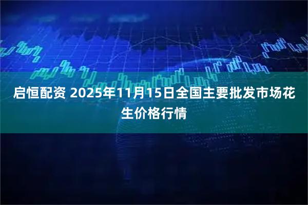 启恒配资 2025年11月15日全国主要批发市场花生价格行情